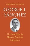 George I. Sánchez: The Long Fight for Mexican American Integration