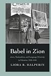 Babel in Zion: Jews, Nationalism, and Language Diversity in Palestine, 1920-1948