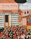 Preaching, Building, and Burying: Friars in the Medieval City
