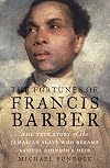 The Fortunes of Francis Barber: The True Story of the Jamaican Slave Who Became Samuel Johnson’s Heir