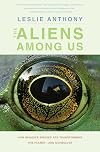 The Aliens Among Us: How Invasive Species Are Transforming the Planet―and Ourselves