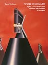 Futures of Surrealism: Myth, Science Fiction, and Fantastic Art in France, 1936–1969