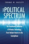 The Political Spectrum: The Tumultuous Liberation of Wireless Technology, from Herbert Hoover to the Smartphone