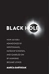Black Hole: How an Idea Abandoned by Newtonians, Hated by Einstein, and Gambled On by Hawking Became Loved