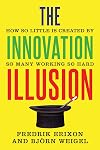 The Innovation Illusion: How So Little Is Created by So Many Working So Hard