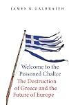 Welcome to the Poisoned Chalice: The Destruction of Greece and the Future of Europe