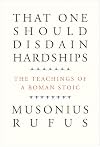 That One Should Disdain Hardships: The Teachings of a Roman Stoic