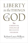Liberty in the Things of God: The Christian Origins of Religious Freedom