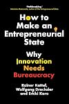 How to Make an Entrepreneurial State: Why Innovation Needs Bureaucracy