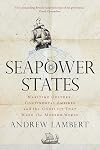 Seapower States: Maritime Culture, Continental Empires and the Conflict That Made the Modern World