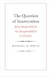 The Question of Intervention: John Stuart Mill and the Responsibility to Protect