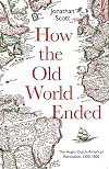 How the Old World Ended: The Anglo-Dutch-American Revolution 1500-1800