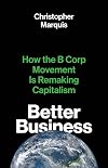 Better Business: How the B Corp Movement Is Remaking Capitalism