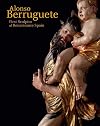 Alonso Berruguete: First Sculptor of Renaissance Spain