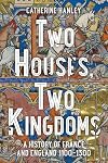 Two Houses, Two Kingdoms: A History of France and England, 1100–1300