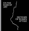 On the basis of art : 150 years of women at Yale