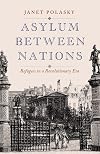 Asylum between Nations: Refugees in a Revolutionary Era