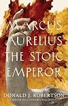 Marcus Aurelius: The Stoic Emperor