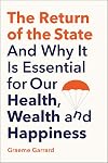 The Return of the State: And Why it is Essential for our Health, Wealth and Happiness
