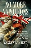 No More Napoleons: How Britain Managed Europe from Waterloo to World War One
