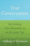 True Conservatism: Reclaiming Our Humanity in an Arrogant Age