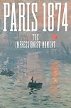 Paris 1874: The Impressionist Moment