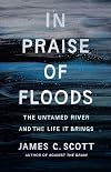 In Praise of Floods: The Untamed River and the Life It Brings