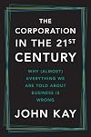 The Corporation in the Twenty-First Century: Why (almost) everything we are told about business is wrong