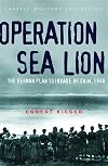 Cassell Military Classics: Operation Sea Lion: The German Plan To Invade Britain, 1940