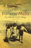 Fortress Malta: An Island under Siege 1940-1943