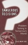 Dangerous decisions : problem solving in tomorrow's world