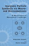 Inorganic particle synthesis via macro- and microemulsions : a micrometer to nanometer landscape
