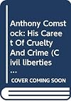 Anthony Comstock: His Career of Cruelty and Crime (Civil liberties in American history)