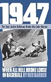 1947, When All Hell Broke Loose in Baseball
