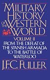 A Military History of the Western World, Vol. 2: From the Defeat of the Spanish Armada to the Battle of Waterloo