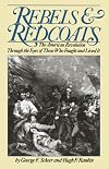 Rebels And Redcoats: The American Revolution Through The Eyes Of Those That Fought And Lived It