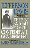 The Rise and Fall of the Confederate Government, Volume I