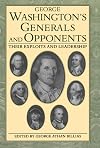 George Washington's Generals and Opponents: Their Exploits and Leadership