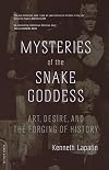 Mysteries of the Snake Goddess: Art, Desire, and the Forging of History