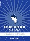 The Metrosexual Guide to Style: A Handbook for the Modern Man