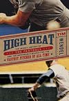 High Heat: The Secret History of the Fastball and the Improbable Search for the Fastest Pitcher of All Time