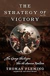 The Strategy of Victory: How General George Washington Won the American Revolution