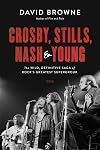 Crosby, Stills, Nash and Young: The Wild, Definitive Saga of Rock's Greatest Supergroup