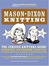Mason-Dixon Knitting: The Curious Knitters' Guide: Stories, Patterns, Advice, Opinions, Questions, Answers, Jokes, and P