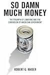 So Damn Much Money: The Triumph of Lobbying and the Corrosion of American Government