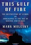 This Gulf of Fire: The Destruction of Lisbon, or Apocalypse in the Age of Science and Reason