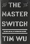 The Master Switch: The Rise and Fall of Information Empires