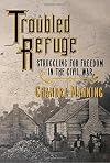 Troubled Refuge: Struggling for Freedom in the Civil War