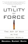 The Utility of Force: The Art of War in the Modern World