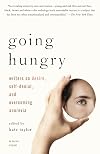 Going Hungry: Writers on Desire, Self-Denial, and Overcoming Anorexia